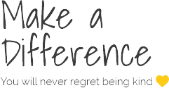Make a Difference — you will never regret being kind